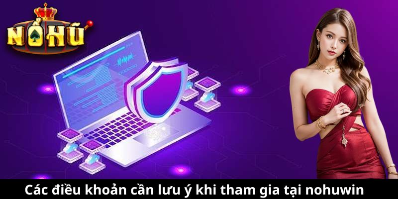 Các điều khoản cần lưu ý khi tham gia tại nohuwin