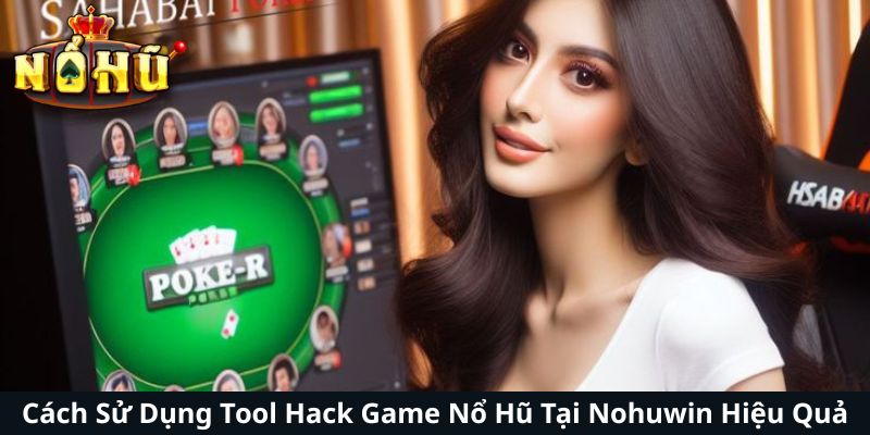 Cách Sử Dụng Tool Hack Game Nổ Hũ Tại Nohuwin Hiệu Quả