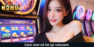 Cách chơi nổ hũ tại nohuwin - Khám phá thế giới game đầy hấp dẫn