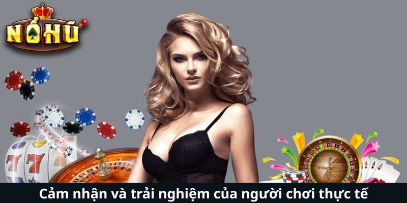 Cảm nhận và trải nghiệm của người chơi thực tế