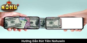 Hướng Dẫn Rút Tiền Nohuwin - Cách Thức Đơn Giản và Hiệu Quả