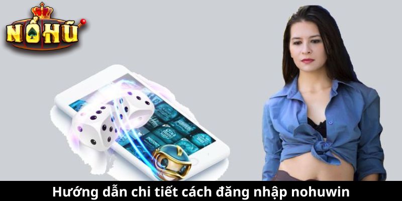 Hướng dẫn chi tiết cách đăng nhập nohuwin