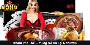 Khám Phá Thế Giới Mg Nổ Hũ Tại Nohuwin - Chơi Game Không Đơn Thuần
