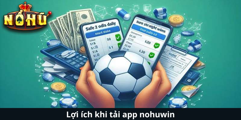 Lợi ích khi tải app nohuwin