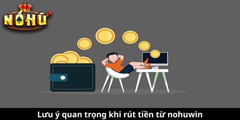 Lưu ý quan trọng khi rút tiền từ nohuwin