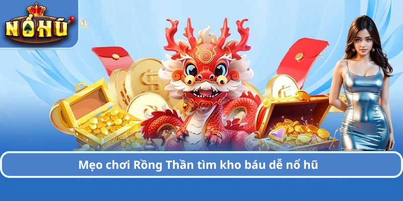 Mẹo chơi Rồng Thần tìm kho báu dễ nổ hũ