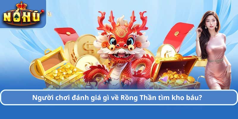 Người chơi đánh giá gì về Rồng Thần tìm kho báu?