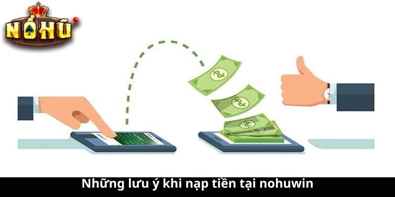 Những lưu ý khi nạp tiền tại nohuwin