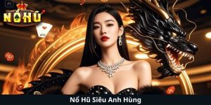 Nổ Hũ Siêu Anh Hùng - Khám Phá Thế Giới Game Đầy Kịch Tính