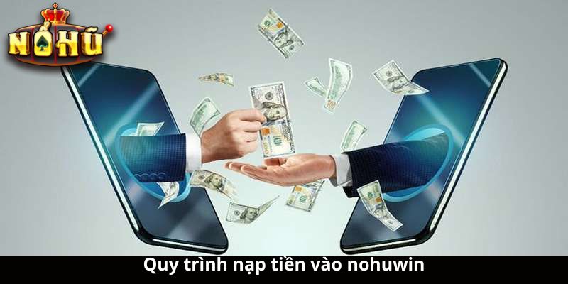 Quy trình nạp tiền vào nohuwin