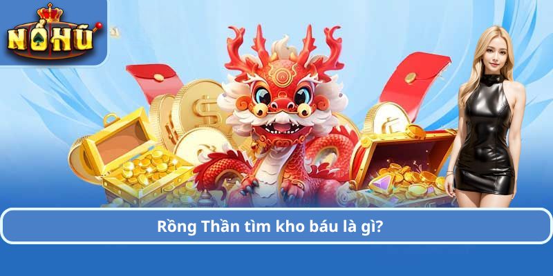 Rồng Thần tìm kho báu là gì?