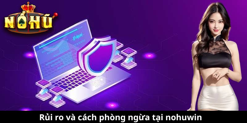 Rủi ro và cách phòng ngừa tại nohuwin