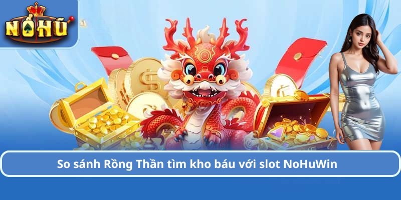 So sánh Rồng Thần tìm kho báu với slot NoHuWin