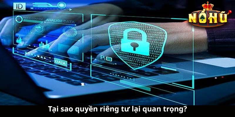Tại sao quyền riêng tư lại quan trọng?