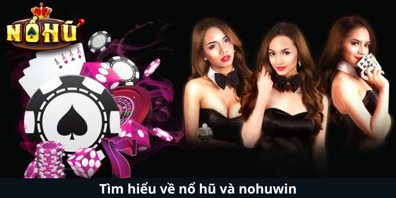Tìm hiểu về nổ hũ và nohuwin