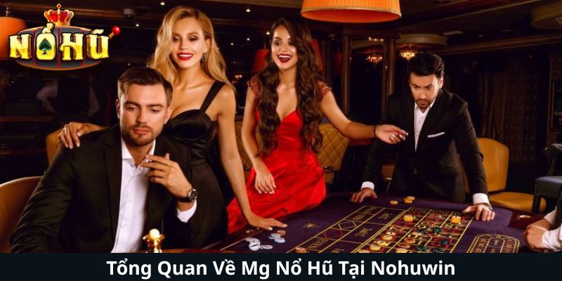 Tổng Quan Về Mg Nổ Hũ Tại Nohuwin